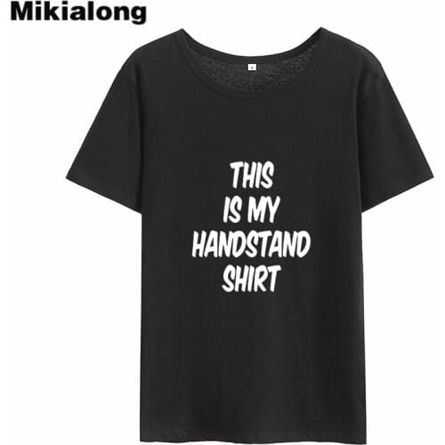 Mikialong This Is My Handstand Shirt T Shirt Women 2018 Short Sleeve Cotton Tee Shirt Femme Loose O-neck Tumblr Tshirt Women
