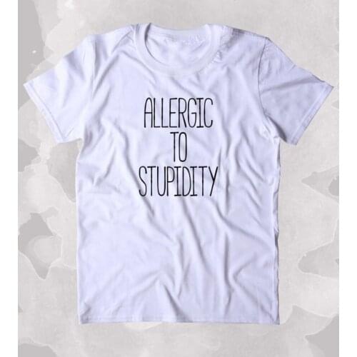 Allergic To Stupidity Shirt Funny Sarcastic Anti Social Clothing Tumblr T-shirt-B130