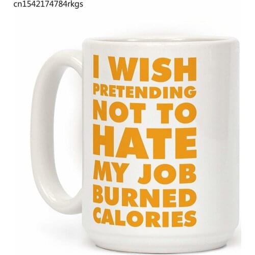 I Wish Pretending Not to Hate My Job Burned Calories White 11 Ounce Ceramic Coffee Mug