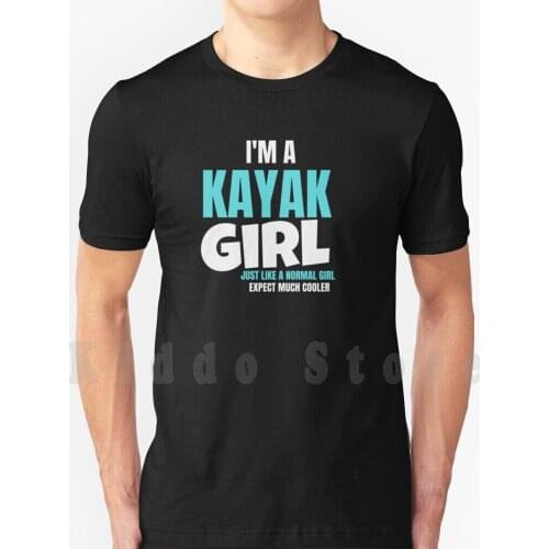 I'M A Kayak Girl | Funny Kayaking T Shirt Cotton Men Diy Print Cool Tee Kayak Fishing Kayak Inflatable Kayak Kayaks Sale Kayak