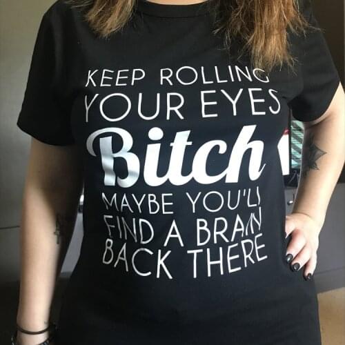 KEEP ROLLING YOUR EYES BITCH Summer Women Funny Letter Print Hipster Blogger Hatred T-shirt Top Tee girls goth tee- K214