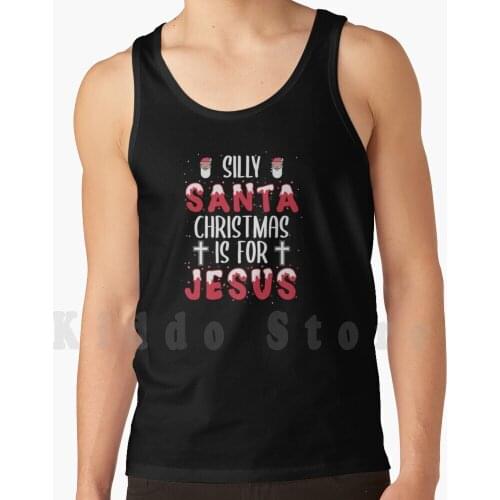 Silly Santa Christmas Is For Jesus Religious Gift tank tops vest sleeveless Christmas Merry Christmas Jesus Christ