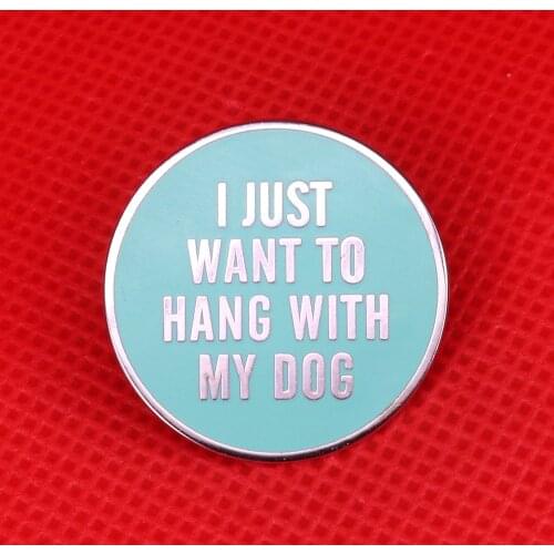 I just want to hang with my dog enamel pin cute animal brooch funny quote badge dog lover gift men women shirts jacket accessory