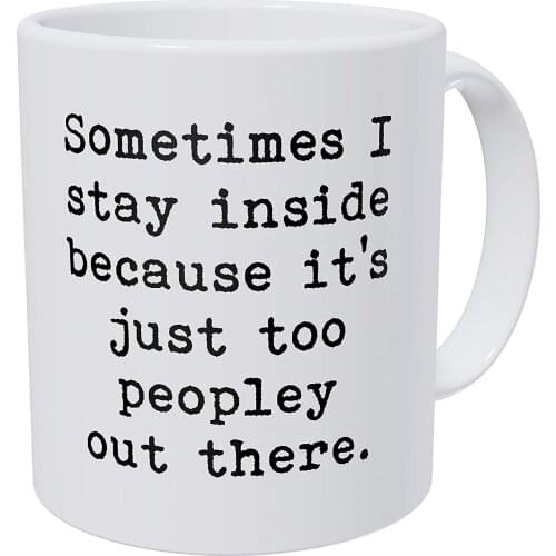 Sometimes I Stay Inside Becasue Its Just Too Peopley Out There 11 Ounces Funny Coffee Mug
