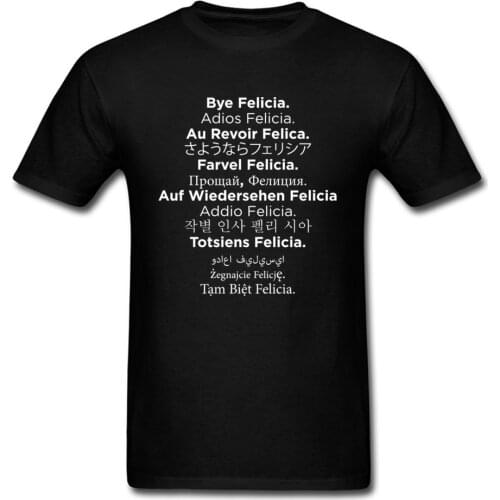 Bye Felicia Multi-Lingual Letter Men Black T-shirt Fashion Custom Design Casual Tee Shirt Top Cotton Clothing High Quality