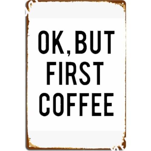 Ok, But First Coffee Metal Signs Wall pub Bar Cave Design Garage Decoration Tin sign Posters