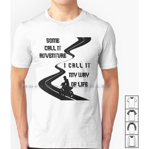 Some Call It Adventure I Call It My Way Of Life 30 T Shirt 100% Cotton Motorcycle Helmets Helmet Bell Helmets Bike Helmet