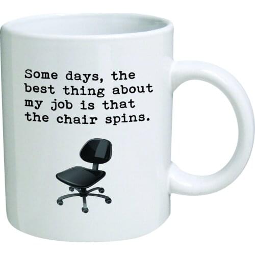 Some Days The Best Thing about My Job Is That The Chair Spins 11 Oz Coffee Mug
