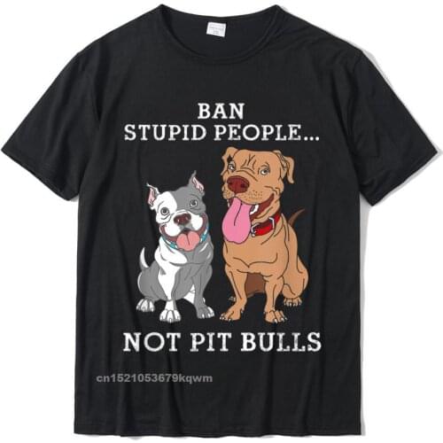 Ban Stupid People Not Pit-Bulls - PitBull Gift T Shirt Funny Tees For Students Plain Cotton Tshirts Custom