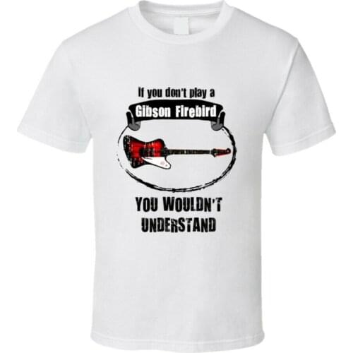 I Play A Gibson Firebird Guitar You Wouldnt Understand T Shirt