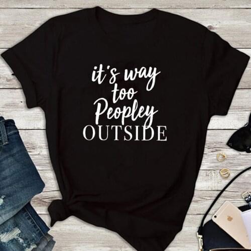 Its Way Too Peopley Outside T-shirt Funny Socially Awkward Tshirt Casual Women Short Sleeve Introvert Top Tee Dropshipping