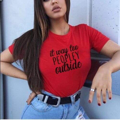 Its Way Too Peopley Outside Printed Tshirt Women Fashion Tumblr Quotes Shirts Ladies Tops Casual O-neck Tee Shirt Femme