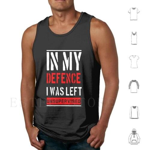 In My Defence I Was Left Unsupervised Tank Tops Vest Sleeveless In My Defence I Was Left Unsupervised In My Defence I