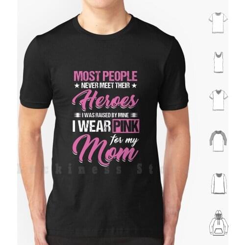 Most People Never Meet Their Heroes Pink For Mom T Shirt DIY Cotton Big Size 6xl Mother Breast Cancer Cancer Survivor
