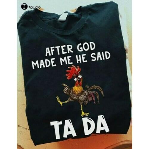 New After God Made Me He Said Tada Chickend Funny Drunk Gift T-Shirt Shirts Women Men