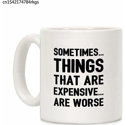 Sometimes Things That Are Expensive Are Worse White 11 Ounce Ceramic Coffee Mug