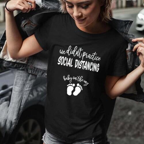 We Didn't Practice Social Distancing Baby on The Way Women Funny Graphic T Shirts Harajuku Casual Short Sleeve Female Tees Tops