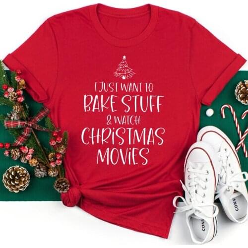 I Just Want To Bake Stuff & Watch Christmas Movies T-shirt Funny Women Holiday Tshirt Winter Short Sleeve New Year Gift Top Tee