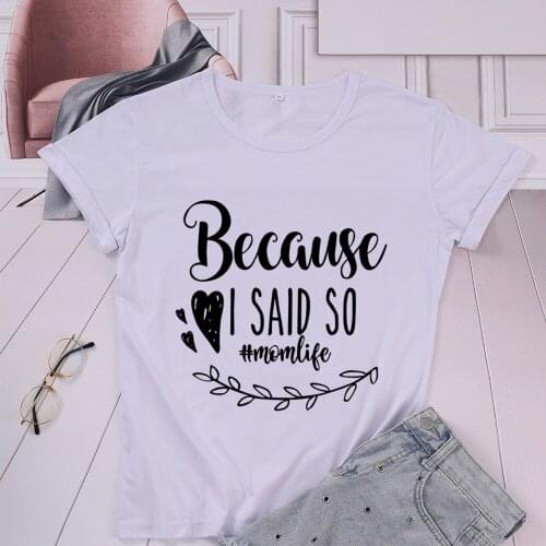 Because i said so momlife Womens letter T-shirt Funny Creative Cotton Top Tees Leisure Tshirt for mom kawaii mother