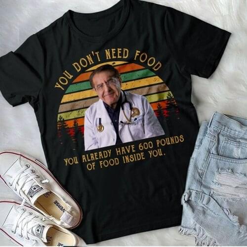 You Don'T Need Food You Already Have 600 Pounds Of Food Inside You Dr Younan Nowzaradan Shirt Dr Now Shirt My 600 Lb Life Shirt
