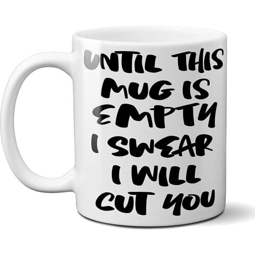 Until This Mug Is Empty I Swear I Will Cut You 11OZ Funny Coffee Tea Mug