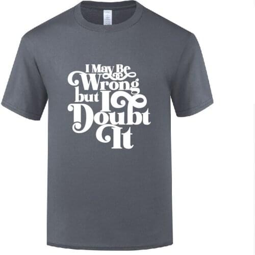 Funny I May Be Wrong But I Doubt Cotton T Shirt Street Style Men Round Collar Summer Short Sleeve Tshirts Streetwear