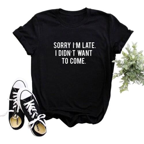 Sorry i'm late i didn't want to come letter print cotton t shirt for women ladies Graphic Tees Hipster Tumblr tops plus size