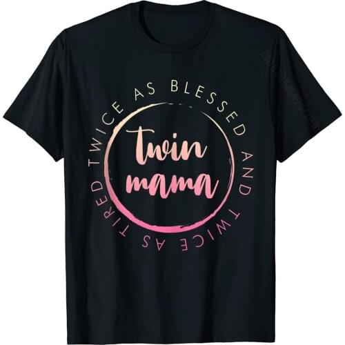 Twin Mama Twice As Blessed And Twice As Tired Funny Twin Mom Basic Top Funny Mens Top T-Shirts Tops T Shirt Cotton Casual