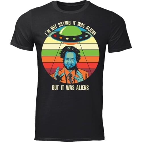 I'M Not Saying It Was Aliens But It Was Aliens Ancient Alien Black T-Shirt S-3Xl 2019 New Fashion MenS T Shirts Short Sleeve