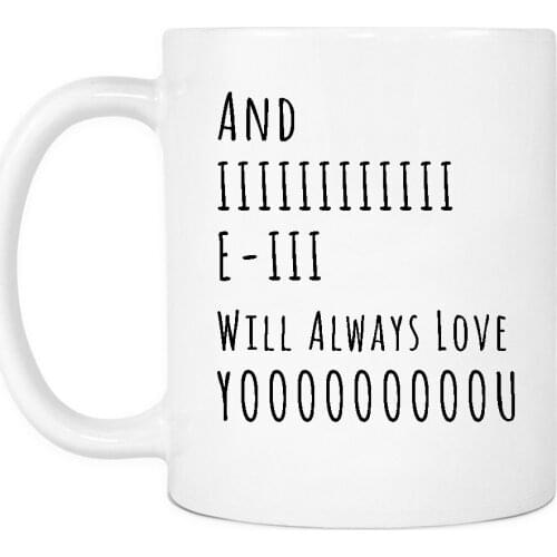 And I Will Always Love You Coffee Mug Birthday Gifts Cute Gift