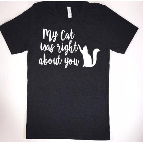 My Cat Was Right About You street leisure creative letters 100% Cotton T-Shirts Ladies o-neck short sleeve summer Tshirt Top Tee