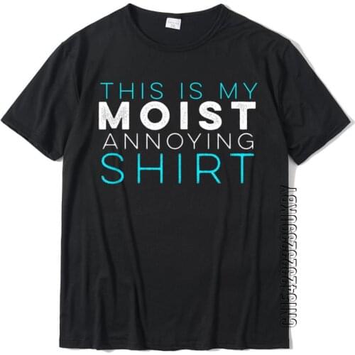 Funny Pun This Is My Moist Annoying Shirt Pun Humor Bad Pun T-Shirt Printed Top T-Shirts Special Cotton Male Tops Shirts Geek