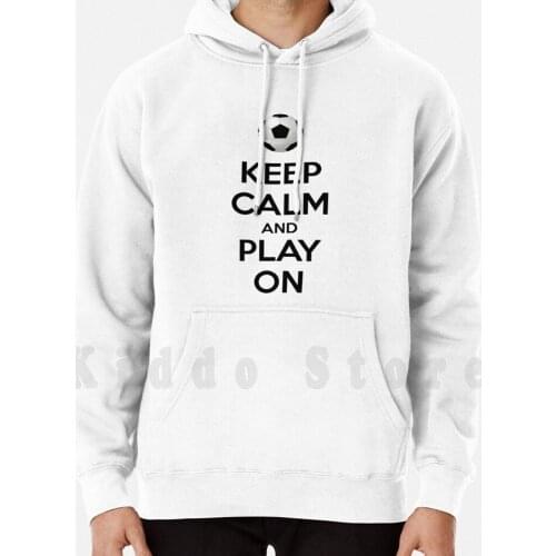 Keep Calm And Play On Hoodies Long Sleeve Cristiano Football Goal Keep Calm Play Ronaldo Soccer Sport League Play