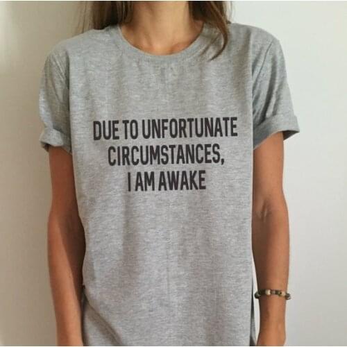 Due to unfortunate circumstances, i am awake Women T shirt Cotton Casual Funny Shirt For Lady Gray Top Tee Hipster F559
