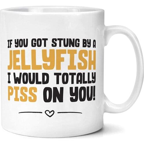 If You Got Stung By A Jellyfish I Would Totally P*ss on You Mug Valetines Gift