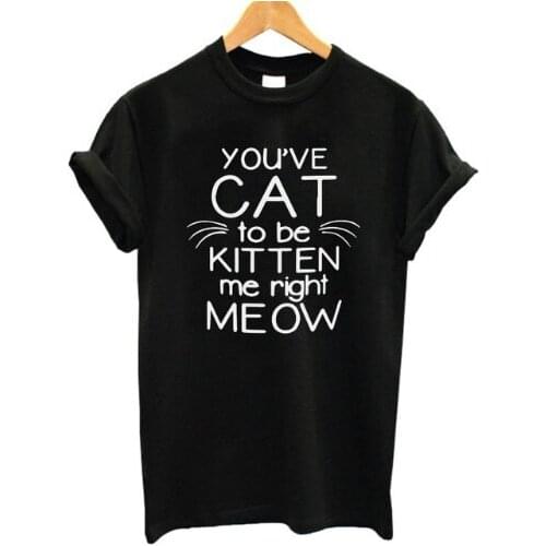 You've Cat To Be Kitten Me Right Meow Mom Shirt Plus Size Fashion Harajuku Cotton Women T Shirt O Neck Short Sleeve Mother Tees