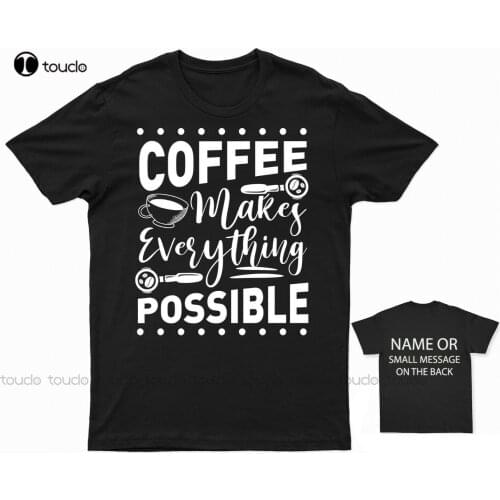 New Coffee Makes Everything Possible T-Shirt Cotton Tee Shirt
