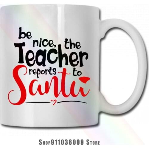 Be Nice The Teacher Reports To Santa mug cup tazas