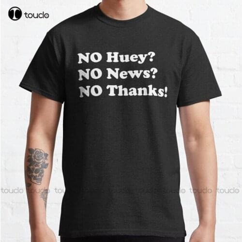 New No Huey No News No Thanks Classic T-Shirt Cotton Men Tee Shirt