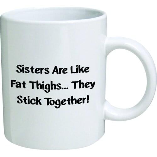 Funny Mug 11OZ - Sisters are like fat thighs... they stick together. Great gift idea for sister