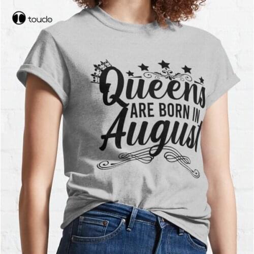 New Queens Are Born In August Classic T-Shirt Cotton Tee Shirt Woman Women Girl