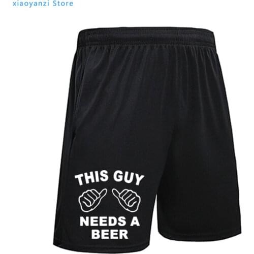 New Summer THIS GUY NEEDS A BEER running shorts Men Funny sports short pants camiseta tops-39-395