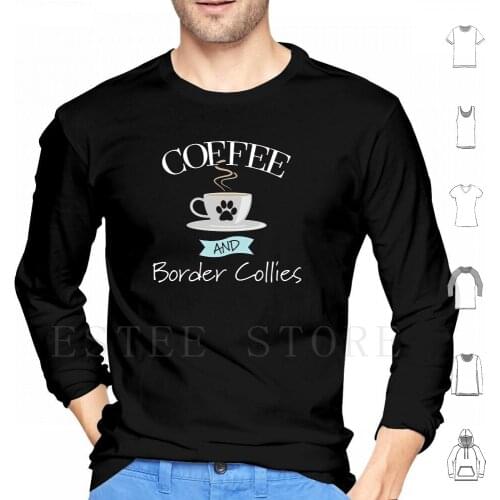 Border Collie Dog-Coffee And Border Collies Hoodie Long Sleeve Border Collie Border Collie Dog Border Collie Saying Border