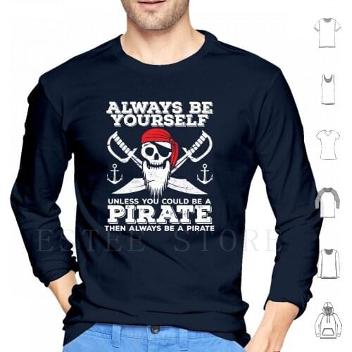 Pirate Funny-Always Be Yourself Unless You Could Be A Pirate Then Always Be A Pirate Hoodies Long Sleeve Pirate Funny