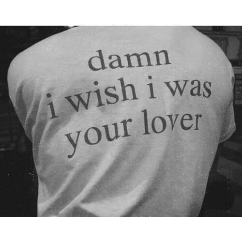 Damn i wish i was Your Lover T-Shirt funny slogan grunge tumblr aesthetic goth bachelorette party street style aesthetic tee top