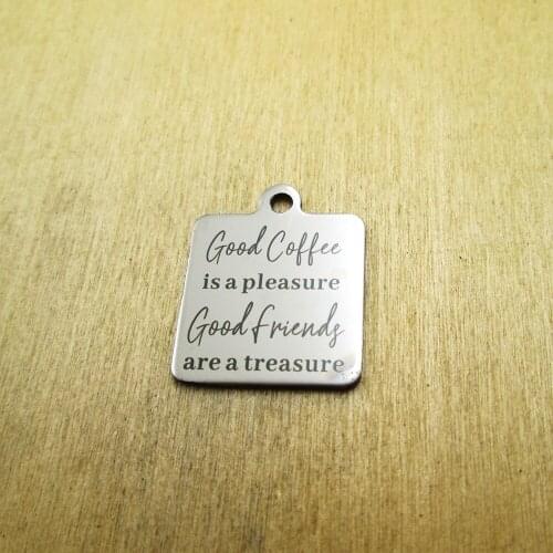 10pcs/lot-Good Coffee is a pleasure Good Friends are a treasure stainless steel charms Laser Engraved DIY Charms Pendants