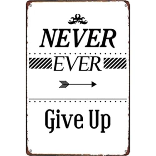 Never Ever Give Up Tin Sign Vintage Wall Pub Home Art Cafe Decoration Iron Poster Cuadros A-3361