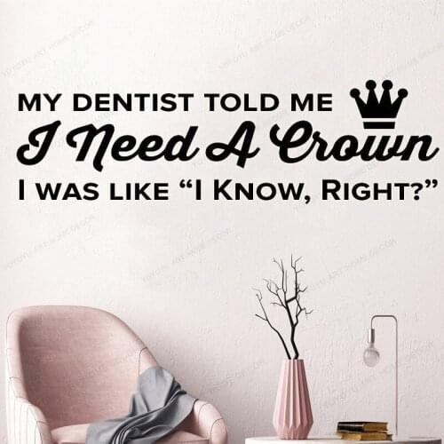My Dentist Told Me I Need A Crown, I know, Right? quote wall decal Dental Office Wall sticker vinyl window decor HJ721