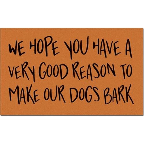 Doormat Entrance Floor Mat Funny Door Mat We Hope You Have A Very Good Reason To Make Our Dogs Bark Doormat