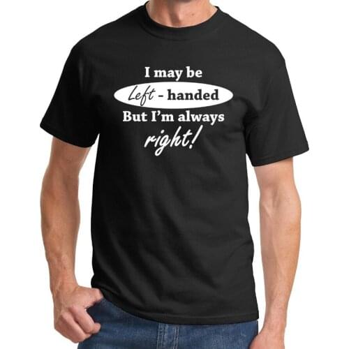 I May Be Left Handed But I'm Always Right Funny T Shirt Teacher Parent Cute Tee More Size and Colors-A278